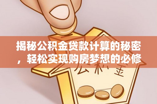 高密揭秘公积金贷款计算的秘密，轻松实现购房梦想的必修课
