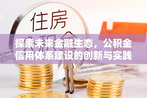 高密探索未来金融生态，公积金信用体系建设的创新与实践