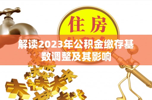 高密解读2023年公积金缴存基数调整及其影响