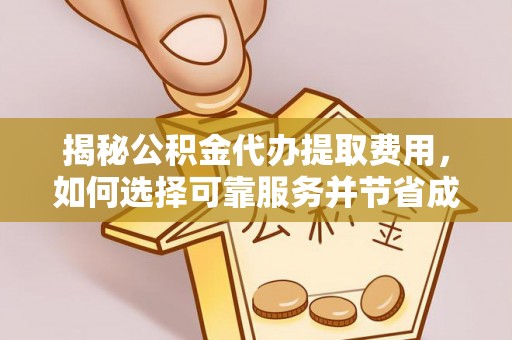高密揭秘公积金代办提取费用，如何选择可靠服务并节省成本