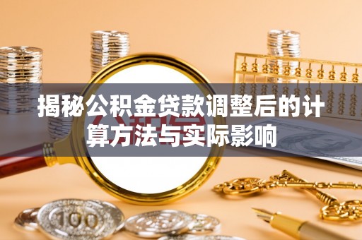 高密揭秘公积金贷款调整后的计算方法与实际影响