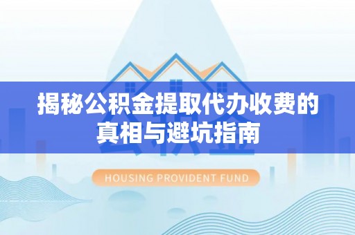 高密揭秘公积金提取代办收费的真相与避坑指南