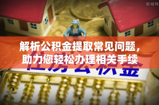 高密解析公积金提取常见问题，助力您轻松办理相关手续